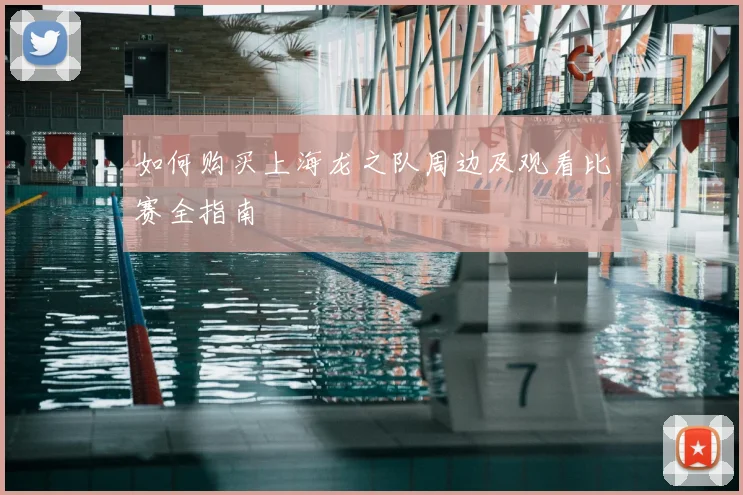 如何购买上海龙之队周边及观看比赛全指南