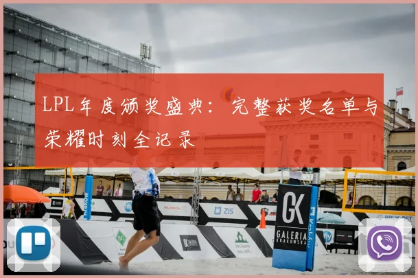 LPL年度颁奖盛典：完整获奖名单与荣耀时刻全记录